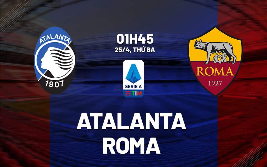 Soi Kèo Atalanta Vs As Roma 1h45 Ngày 13/05/2024 (Serie A)